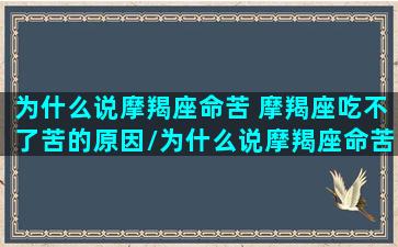 为什么说摩羯座命苦 摩羯座吃不了苦的原因/为什么说摩羯座命苦 摩羯座吃不了苦的原因-我的网站